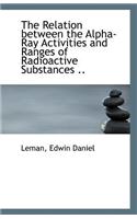 The Relation Between the Alpha-Ray Activities and Ranges of Radioactive Substances ..