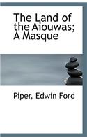 The Land of the Aiouwas; A Masque