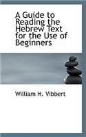 A Guide to Reading the Hebrew Text for the Use of Beginners