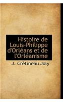 Histoire de Louis-Philippe D'Orl ANS Et de L'Orl Anisme