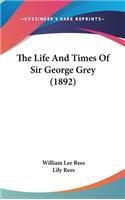 Life And Times Of Sir George Grey (1892)