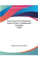 Tomo Tercero De La Penitencia, Temor De Dios, Y Meditaciones Celestiales (1680)