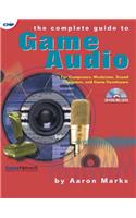 The Complete Guide to Game Audio: For Composers, Musicians, Sound Designers, Game Developers