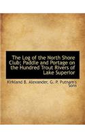 The Log of the North Shore Club; Paddle and Portage on the Hundred Trout Rivers of Lake Superior