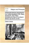 A Farewel-Sermon Preached to the United Parishes of St. Mary Woolnoth, & St. Mary Woolchurch-Haw in Lombard-Street. by David Jones ...