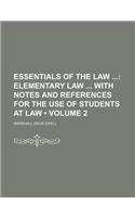 Essentials of the Law (Volume 2); Elementary Law with Notes and References for the Use of Students at Law