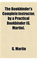 The Bookbinder's Complete Instructor, by a Practical Bookbinder (G. Martin).