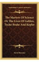 The Martyrs Of Science Or The Lives Of Galileo, Tycho Brahe And Kepler