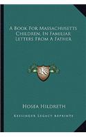 Book for Massachusetts Children, in Familiar Letters from a Father