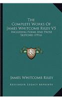 The Complete Works Of James Whitcomb Riley V5: Including Poems And Prose Sketches (1916)(English)