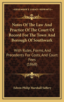 Notes Of The Law And Practice Of The Court Of Record For The Town And Borough Of Southwark