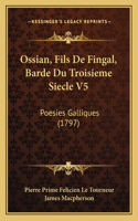 Ossian, Fils De Fingal, Barde Du Troisieme Siecle V5
