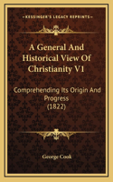 A General And Historical View Of Christianity V1: Comprehending Its Origin And Progress (1822)