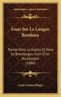 Essai Sur La Langue Bambara: Parlee Dans Le Kaarta Et Dans Le Beledougou Suivi D'Un Vocabulaire (1886)(French)