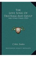 The Love Song Of Tristram And Iseult: And Other Poems (1905)(English)