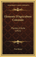 Elements D'Agriculture Coloniale: Plantes A Huile (1921)