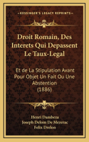 Droit Romain, Des Interets Qui Depassent Le Taux-Legal: Et de La Stipulation Avant Pour Objet Un Fait Ou Une Abstention (1886)