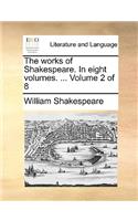 The Works of Shakespeare. in Eight Volumes. ... Volume 2 of 8