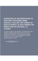 Narrative of an Expedition to Explore the River Zaire, Usually Called the Congo, in South Africa, in 1816 Under the Direction of Captain J. K. Tuckey;