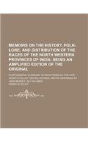 Memoirs on the History, Folk-Lore, and Distribution of the Races of the North Western Provinces of India; Being an Amplified Edition of the Original. Supplemental Glossary of India Terms by the Late Henry M. Elliot. Edited, Revised, and