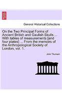 On the Two Principal Forms of Ancient British and Gaulish Skulls ... with Tables of Measurements [And Four Plates] ... from the Memoirs of the Anthropological Society of London, Vol. 1.