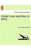 Under Lock and Key. a Story.