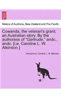 Cowanda, the Veteran's Grant; An Australian Story. by the Authoress of Gertrude, Andc., Andc. [I.E. Caroline L. W. Atkinson.]