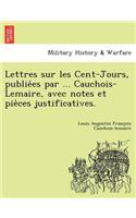 Lettres Sur Les Cent-Jours, Publie Es Par ... Cauchois-Lemaire, Avec Notes Et Pie Ces Justificatives.