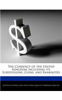 The Currency of the United Kingdom Including Its Subdivisions, Coins, and Banknotes