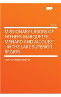 Missionary Labors of Fathers Marquette, Menard and Allouez: In the Lake Superior Region: In the Lake Superior Region