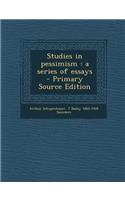 Studies in Pessimism: A Series of Essays - Primary Source Edition