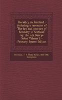 Heraldry in Scotland: Including a Recension of 'The Law and Practice of Heraldry in Scotland' by the Late George Seton Volume 2 - Primary Source Edition
