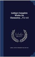 Liebig's Complete Works On Chemistry..., V.1-v.5