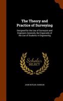 The Theory and Practice of Surveying: Designed for the Use of Surveyors and Engineers Generally, But Especially of the Use of Students in Engineering