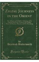 Zigzag Journeys in the Orient: The Adriatic to the Baltic; A Journey of the Zigzag Club from Vienna to the Golden Horn, the Euxine, Moscow, and St. Petersburg (Classic Reprint)