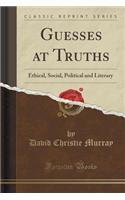 Guesses at Truths: Ethical, Social, Political and Literary (Classic Reprint)(English)