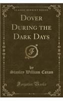 Dover During the Dark Days (Classic Reprint)