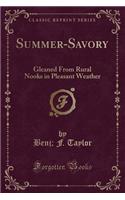 Summer-Savory: Gleaned from Rural Nooks in Pleasant Weather (Classic Reprint)