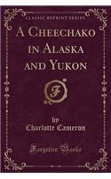 A Cheechako in Alaska and Yukon (Classic Reprint)