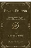 Pearl-Fishing: Choice Stories, from Dickens' Household Words (Classic Reprint)(English)
