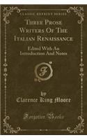 Three Prose Writers of the Italian Renaissance: Edited with an Introduction and Notes (Classic Reprint)