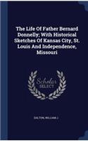 The Life Of Father Bernard Donnelly; With Historical Sketches Of Kansas City, St. Louis And Independence, Missouri