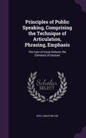 Principles of Public Speaking, Comprising the Technique of Articulation, Phrasing, Emphasis: The Cure of Vocal Defects; the Elements of Gesture