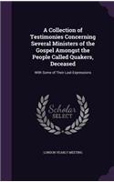 Collection of Testimonies Concerning Several Ministers of the Gospel Amongst the People Called Quakers, Deceased: With Some of Their Last Expressions