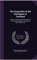 The Chancellor of the Exchequer in Scotland: Being two Speeches Delivered by him in the City of Edinburgh, on 29th and 30th October 1867(English)