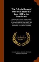 The Colonial Laws of New York from the Year 1664 to the Revolution: Including the Charters to the Duke of York, the Commissions and Instructions to Co