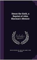Henry the Sixth, a Reprint of John Blacman's Memoir