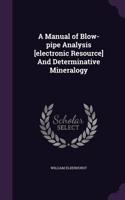A Manual of Blow-Pipe Analysis [Electronic Resource] and Determinative Mineralogy