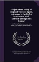 Sequel of the Policy of England Towards Spain, in Answer to the Earl of Carnarvon's Work, Entitled 'Portugal and Galicia'