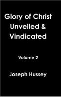 Glory of Christ Unveiled & Vindicated Volume 2